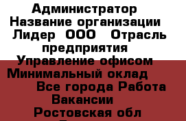 Администратор › Название организации ­ Лидер, ООО › Отрасль предприятия ­ Управление офисом › Минимальный оклад ­ 20 000 - Все города Работа » Вакансии   . Ростовская обл.,Донецк г.